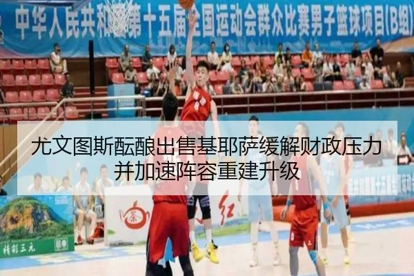 尤文图斯酝酿出售基耶萨缓解财政压力并加速阵容重建升级